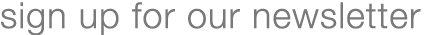 sign up for our newsletter