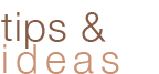Tips & Ideas